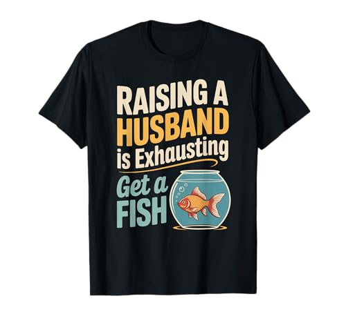 Lustiger Spruch Aufziehen Ehemann ist erschöpfender Witz Frauen Männer T-Shirt von Humorous Marriage Sarcasm Pet Fish Wife Life