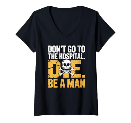 Damen Don't Go To Hospital... Die. Be A Man Lustige Sprüche T-Shirt mit V-Ausschnitt von Humorous Quote Saying - DressedForDuty