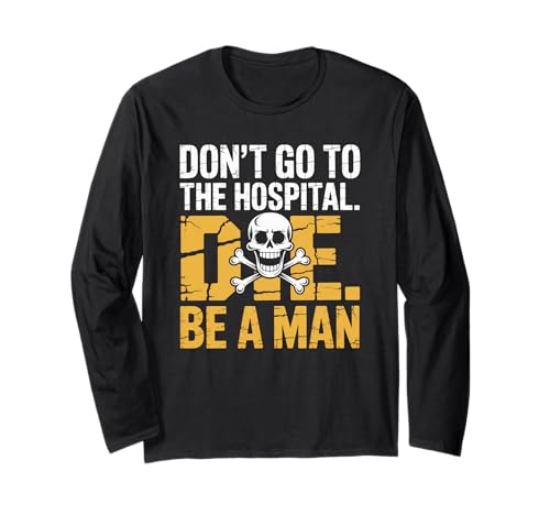 Don't Go To Hospital... Die. Be A Man Lustige Sprüche Langarmshirt Don't Go To Hospital... Die. Be A Man Lustige Sprüche Langarmshirt von Humorous Quote Saying - DressedForDuty