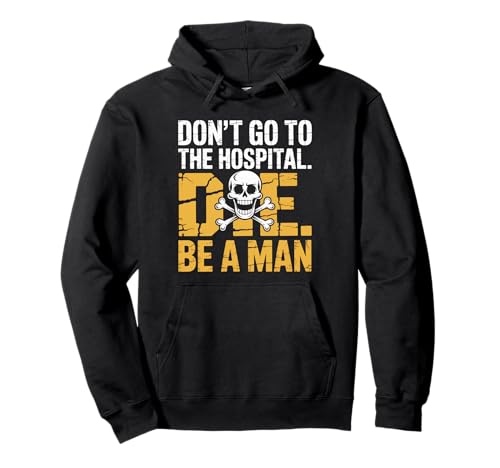 Don't Go To Hospital... Die. Be A Man Lustige Sprüche Pullover Hoodie von Humorous Quote Saying - DressedForDuty