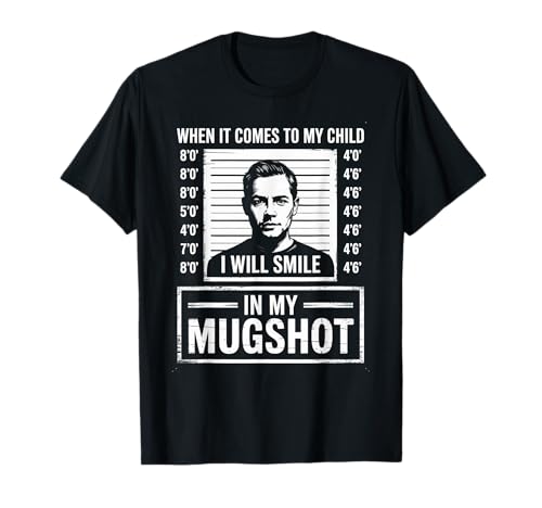 Wenn es um mein Kind geht, werde ich in meinem Fahndungsfoto lächeln T-Shirt von Humorous Quote Saying - DressedForDuty