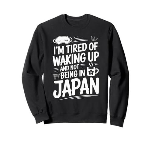Lustiger Spruch Tired of Waking Up Not Being In Japan Women Men Sweatshirt Lustiger Spruch Tired of Waking Up Not Being In Japan Women Men Sweatshirt von Humorous Travel Joke For Japan Lover Tourist Meme