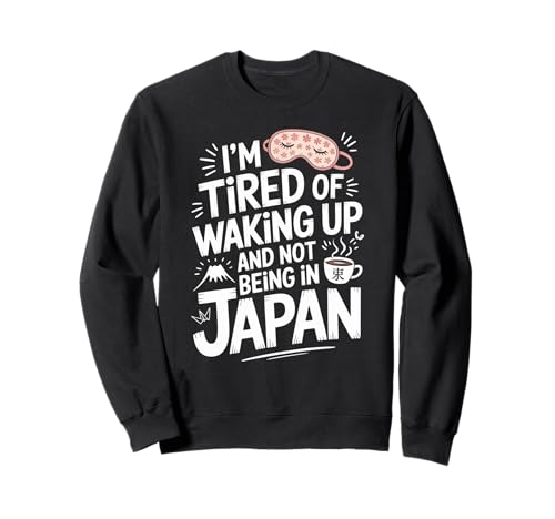 Lustiger Spruch Tired of Waking Up Not Being In Japan Women Men Sweatshirt Lustiger Spruch Tired of Waking Up Not Being In Japan Women Men Sweatshirt von Humorous Travel Joke For Japan Lover Tourist Meme