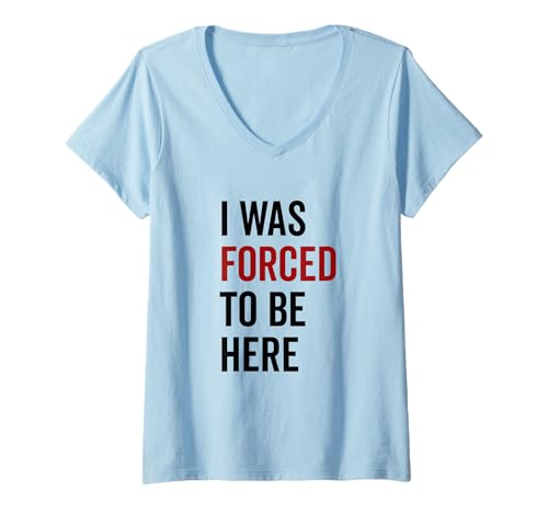 Damen I was Forced to Be Here Lustiger sarkastischer Humor T-Shirt mit V-Ausschnitt Damen I was Forced to Be Here Lustiger sarkastischer Humor T-Shirt mit V-Ausschnitt von Humorously Honest Apparel for Everyday Laughs