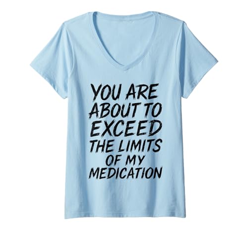 Damen You Are About to Exceed The Limits of My Medication Funny T-Shirt mit V-Ausschnitt Damen You Are About to Exceed The Limits of My Medication Funny T-Shirt mit V-Ausschnitt von Humour Quotes