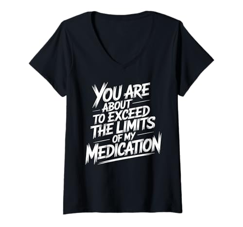 Damen You Are About to Exceed The Limits of My Medication Funny T-Shirt mit V-Ausschnitt Damen You Are About to Exceed The Limits of My Medication Funny T-Shirt mit V-Ausschnitt von Humour Quotes