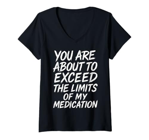 Damen You Are About to Exceed The Limits of My Medication Funny T-Shirt mit V-Ausschnitt Damen You Are About to Exceed The Limits of My Medication Funny T-Shirt mit V-Ausschnitt von Humour Quotes
