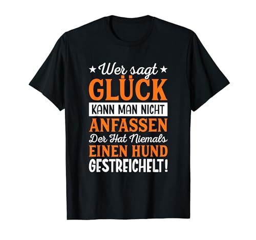Wer Sagt Glück Kann Man Nicht Anfassen Hunde streicheln T-Shirt Wer Sagt Glück Kann Man Nicht Anfassen Hunde streicheln T-Shirt von Hundeliebhaber Hundebesitzer Ironische Sprüche