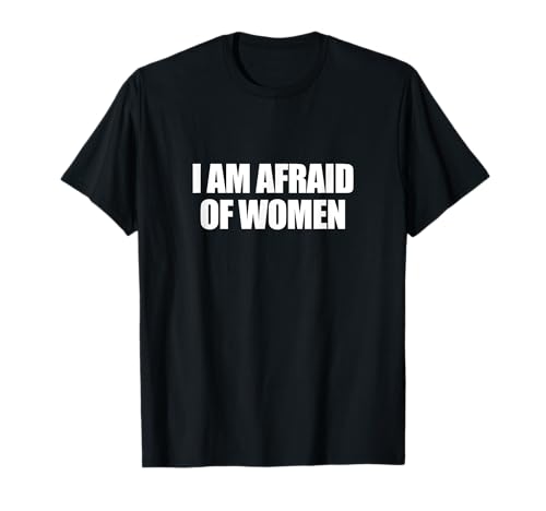 Ich habe Angst vor Frauen "I AM AFRAID OF WOMEN" T-Shirt Ich habe Angst vor Frauen "I AM AFRAID OF WOMEN" T-Shirt von I Am Afraid Of Women Funny Sayings