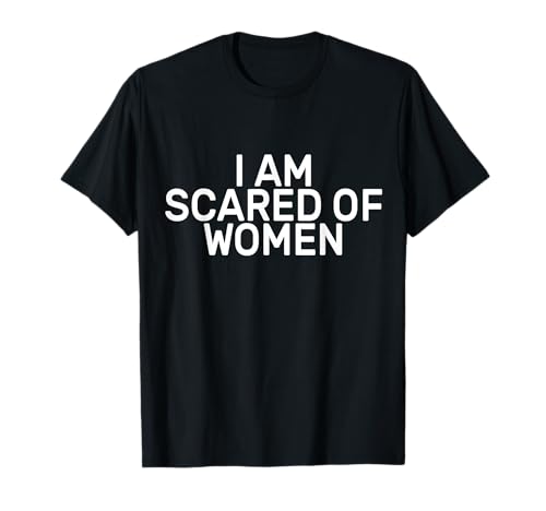 Lustiger Spruch Herren I Am Scared Of Women T-Shirt Lustiger Spruch Herren I Am Scared Of Women T-Shirt von I Am Scared Of Women Funny