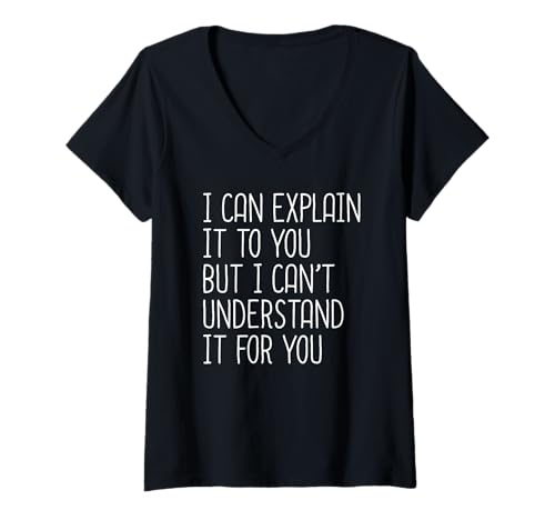 Damen I Can Explain It to You but I Can't Understand It for You T-Shirt mit V-Ausschnitt von I Can Explain It to You