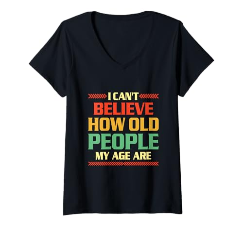 Damen I Can't Believe How Old People My Age Are T-Shirt T-Shirt mit V-Ausschnitt Damen I Can't Believe How Old People My Age Are T-Shirt T-Shirt mit V-Ausschnitt von I Can't Believe How Old People My Age Are T