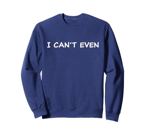 I Can't Even – Funny Sarcastic Quote for Men & Women Sweatshirt I Can't Even – Funny Sarcastic Quote for Men & Women Sweatshirt von I Can't Even – Humor & Quotes