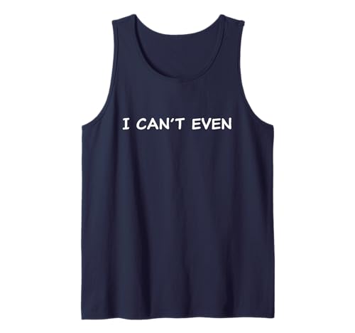 I Can't Even – Funny Sarcastic Quote for Men & Women Tank Top I Can't Even – Funny Sarcastic Quote for Men & Women Tank Top von I Can't Even – Humor & Quotes