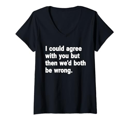 Damen I Could Agree With You But Then We'd Both Be Wrong Funny T-Shirt mit V-Ausschnitt Damen I Could Agree With You But Then We'd Both Be Wrong Funny T-Shirt mit V-Ausschnitt von I Could Agree With You But Then We’d Both Be Wrong