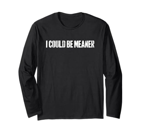 Lustiger Spruch Zitat I Could Be Meaner For Men Women Langarmshirt von I Could Be Meaner For Men Women TEE