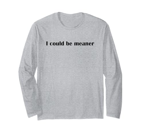 Lustiger Spruch Zitat I Could Be Meaner For Men Women Langarmshirt Lustiger Spruch Zitat I Could Be Meaner For Men Women Langarmshirt von I Could Be Meaner For Men Women TEE