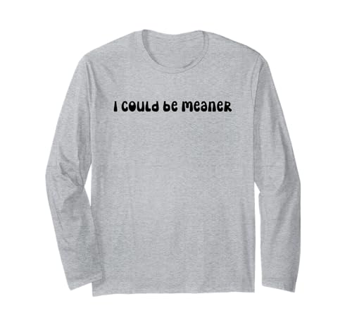 Lustiger Spruch Zitat I Could Be Meaner For Men Women Langarmshirt Lustiger Spruch Zitat I Could Be Meaner For Men Women Langarmshirt von I Could Be Meaner For Men Women TEE