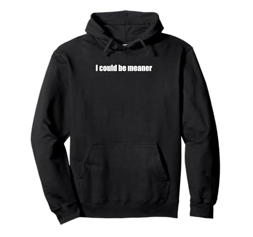 Lustiger Spruch Zitat I Could Be Meaner For Men Women Pullover Hoodie von I Could Be Meaner For Men Women TEE