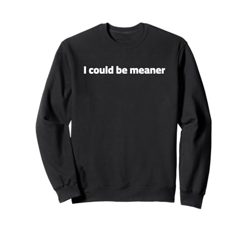 Lustiger Spruch Zitat I Could Be Meaner For Men Women Sweatshirt von I Could Be Meaner For Men Women TEE