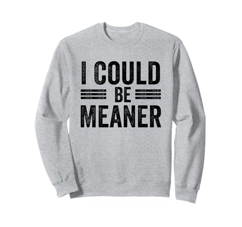 Lustiger Spruch Zitat I Could Be Meaner For Men Women Sweatshirt von I Could Be Meaner For Men Women TEE