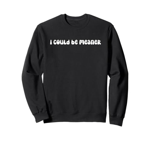 Lustiger Spruch Zitat I Could Be Meaner For Men Women Sweatshirt von I Could Be Meaner For Men Women TEE