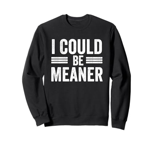 Lustiger Spruch Zitat I Could Be Meaner For Men Women Sweatshirt von I Could Be Meaner For Men Women TEE