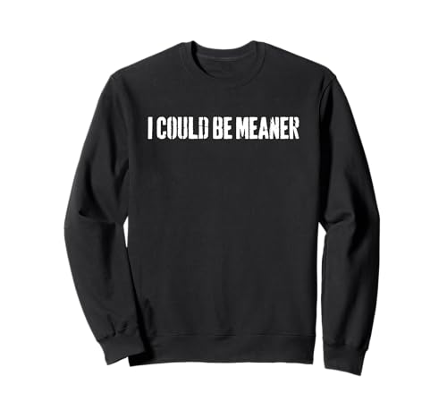 Lustiger Spruch Zitat I Could Be Meaner For Men Women Sweatshirt von I Could Be Meaner For Men Women TEE