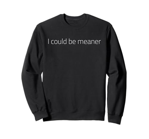 Lustiger Spruch Zitat I Could Be Meaner For Men Women Sweatshirt von I Could Be Meaner For Men Women TEE
