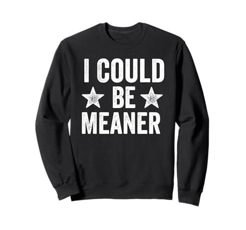 Lustiger Spruch Zitat I Could Be Meaner For Men Women Sweatshirt von I Could Be Meaner For Men Women TEE
