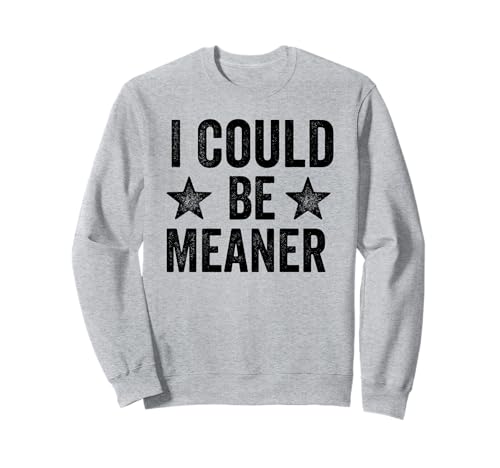 Lustiger Spruch Zitat I Could Be Meaner For Men Women Sweatshirt von I Could Be Meaner For Men Women TEE
