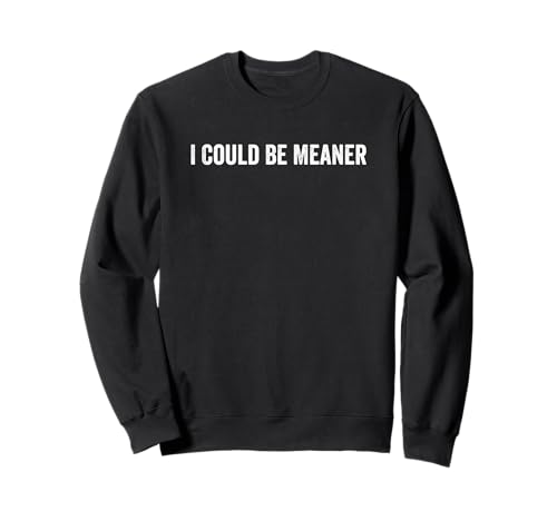 Lustiger Spruch Zitat I Could Be Meaner For Men Women Sweatshirt von I Could Be Meaner For Men Women TEE