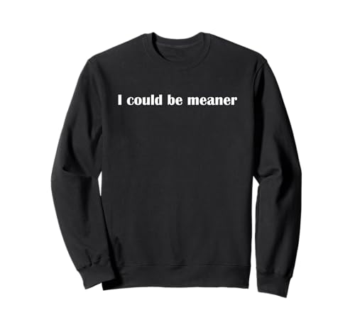 Lustiger Spruch Zitat I Could Be Meaner For Men Women Sweatshirt von I Could Be Meaner For Men Women TEE