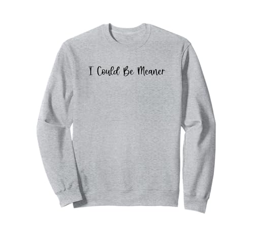 Lustiger Spruch Zitat I Could Be Meaner For Men Women Sweatshirt von I Could Be Meaner For Men Women TEE
