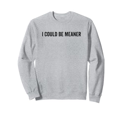 Lustiger Spruch Zitat I Could Be Meaner For Men Women Sweatshirt von I Could Be Meaner For Men Women TEE