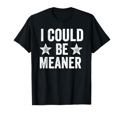 Lustiger Spruch Zitat I Could Be Meaner For Men Women T-Shirt von I Could Be Meaner For Men Women TEE