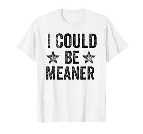 Lustiger Spruch Zitat I Could Be Meaner For Men Women T-Shirt von I Could Be Meaner For Men Women TEE