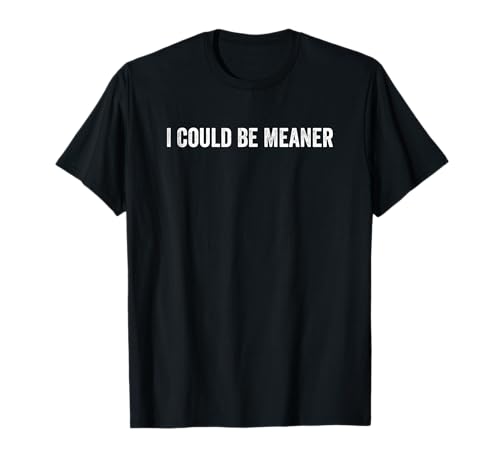 Lustiger Spruch Zitat I Could Be Meaner For Men Women T-Shirt von I Could Be Meaner For Men Women TEE