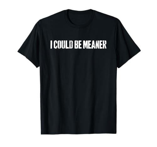 Lustiger Spruch Zitat I Could Be Meaner For Men Women T-Shirt von I Could Be Meaner For Men Women TEE