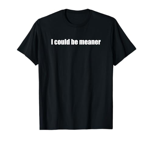 Lustiger Spruch Zitat I Could Be Meaner For Men Women T-Shirt von I Could Be Meaner For Men Women TEE