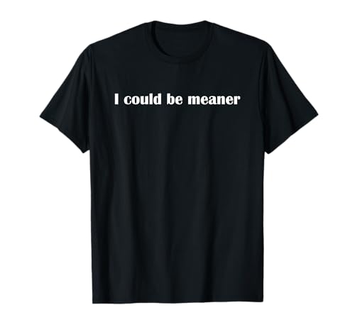Lustiger Spruch Zitat I Could Be Meaner For Men Women T-Shirt von I Could Be Meaner For Men Women TEE