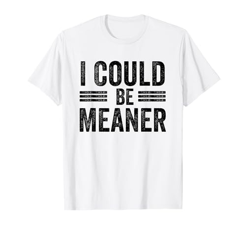 Lustiger Spruch Zitat I Could Be Meaner For Men Women T-Shirt von I Could Be Meaner For Men Women TEE