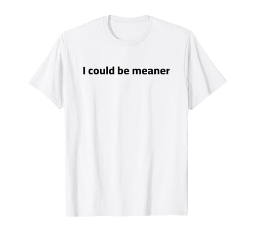 Lustiger Spruch Zitat I Could Be Meaner For Men Women T-Shirt von I Could Be Meaner For Men Women TEE