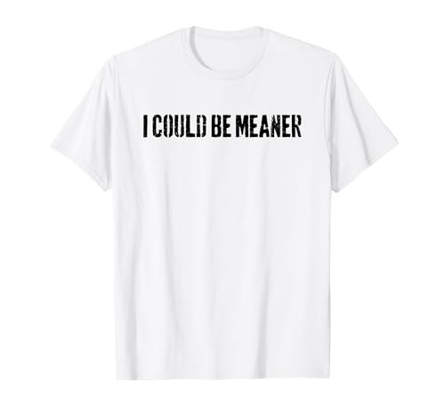 Lustiger Spruch Zitat I Could Be Meaner For Men Women T-Shirt von I Could Be Meaner For Men Women TEE