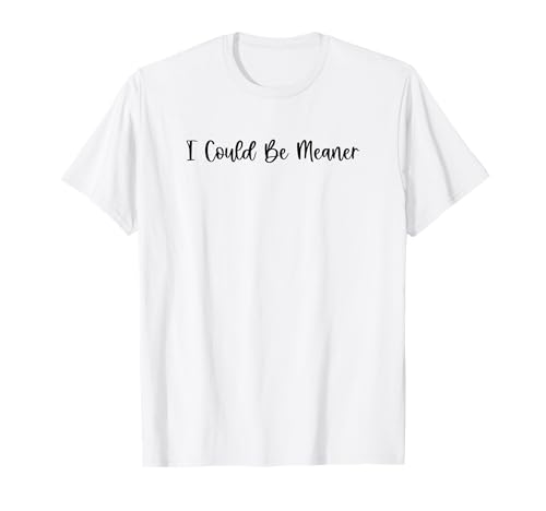 Lustiger Spruch Zitat I Could Be Meaner For Men Women T-Shirt von I Could Be Meaner For Men Women TEE