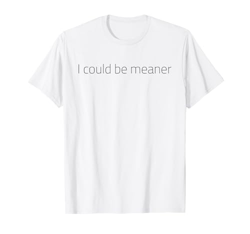 Lustiger Spruch Zitat I Could Be Meaner For Men Women T-Shirt von I Could Be Meaner For Men Women TEE