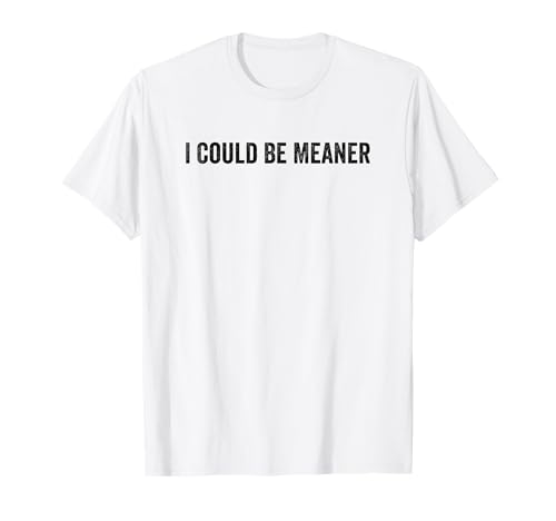 Lustiger Spruch Zitat I Could Be Meaner For Men Women T-Shirt von I Could Be Meaner For Men Women TEE