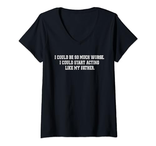 Damen I Could Be So Much Worse I Could Start Acting Like My Father T-Shirt mit V-Ausschnitt von I Could Be So Much Worse Men Women Tees
