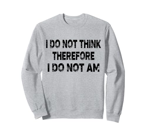 I Do Not Think Therefore I Do Not Am Mens & Women Sweatshirt I Do Not Think Therefore I Do Not Am Mens & Women Sweatshirt von I Do Not Think Therefore I Do Not Am Adult Designs