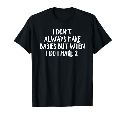 I Don't Always Make Babies But When I Do I Make 2 T-Shirt I Don't Always Make Babies But When I Do I Make 2 T-Shirt von I Don’t Always Make Babies But When I Do I Make 2